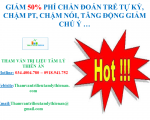 GIẢM 50% PHÍ CHẨN ĐOÁN TRẺ TỰ KỶ, CHẬM PHÁT TRIỂN, TĂNG ĐỘNG GIẢM CHÚ Ý...